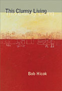 This Clumsy Living by Bob Hicok